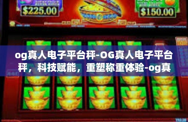 og真人电子平台秤-OG真人电子平台秤，科技赋能，重塑称重体验-og真人电子平台秤