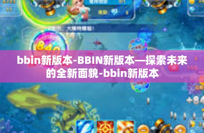 bbin新版本-BBIN新版本—探索未来的全新面貌-bbin新版本