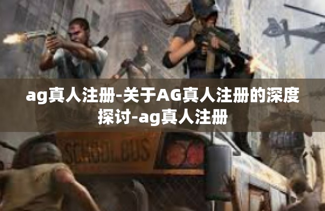 ag真人注册-关于AG真人注册的深度探讨-ag真人注册