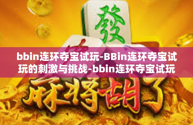 bbin连环夺宝试玩-BBin连环夺宝试玩的刺激与挑战-bbin连环夺宝试玩