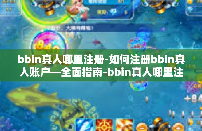 bbin真人哪里注册-如何注册bbin真人账户—全面指南-bbin真人哪里注册