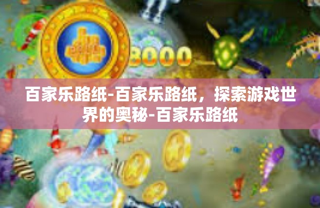 百家乐路纸-百家乐路纸，探索游戏世界的奥秘-百家乐路纸