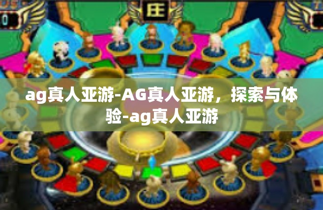 ag真人亚游-AG真人亚游，探索与体验-ag真人亚游