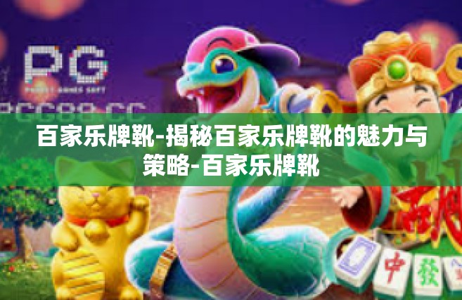 百家乐牌靴-揭秘百家乐牌靴的魅力与策略-百家乐牌靴