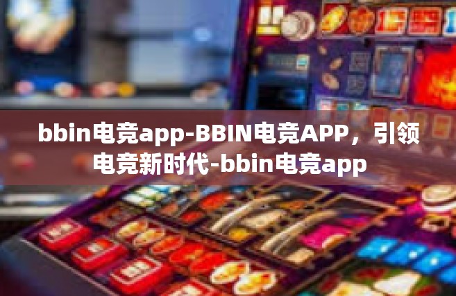bbin电竞app-BBIN电竞APP，引领电竞新时代-bbin电竞app