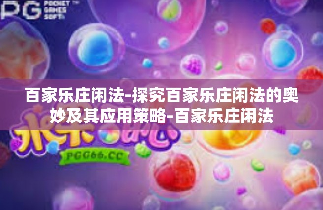 百家乐庄闲法-探究百家乐庄闲法的奥妙及其应用策略-百家乐庄闲法