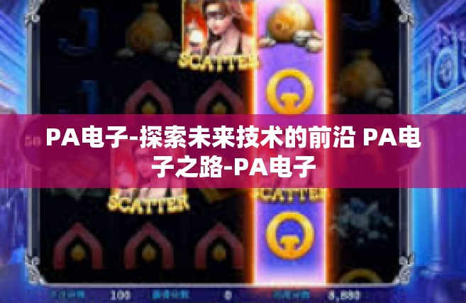 PA电子-探索未来技术的前沿 PA电子之路-PA电子