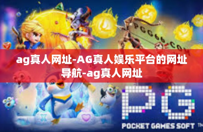 ag真人网址-AG真人娱乐平台的网址导航-ag真人网址