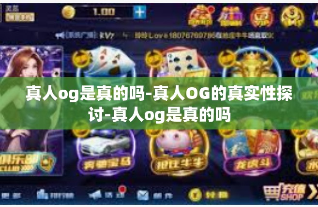 真人og是真的吗-真人OG的真实性探讨-真人og是真的吗