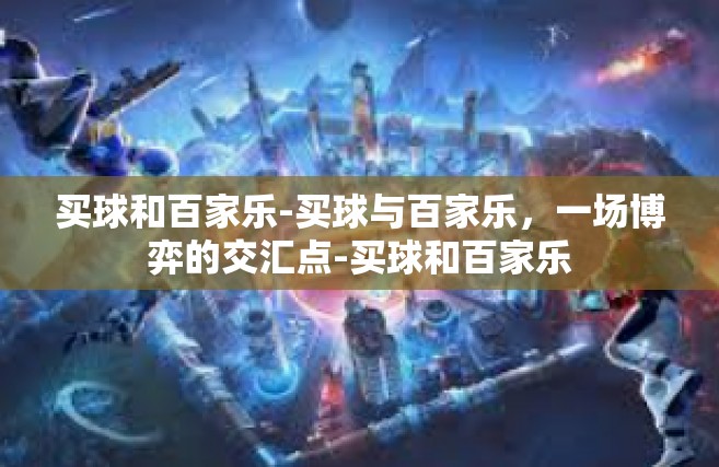 买球和百家乐-买球与百家乐，一场博弈的交汇点-买球和百家乐