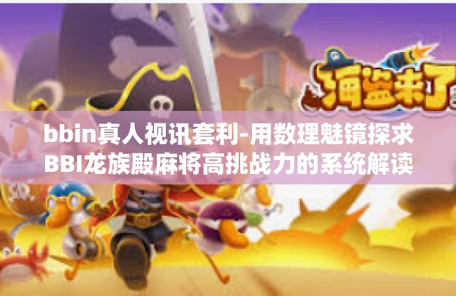 bbin真人视讯套利-用数理魅镜探求BBI龙族殿麻将高挑战力的系统解读-bbin真人视讯套利