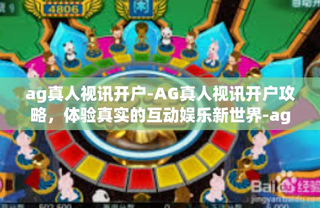 ag真人视讯开户-AG真人视讯开户攻略，体验真实的互动娱乐新世界-ag真人视讯开户