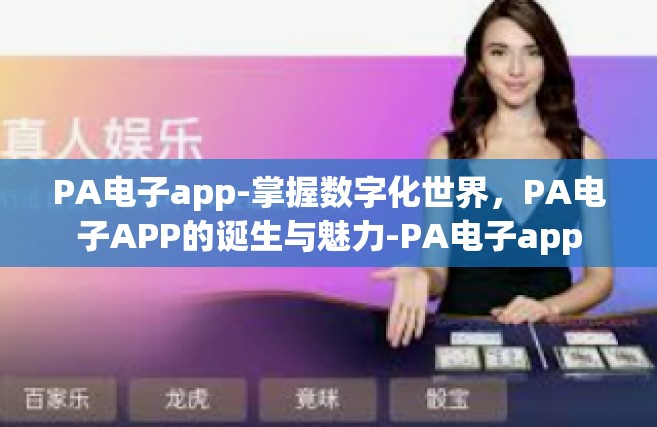 PA电子app-掌握数字化世界，PA电子APP的诞生与魅力-PA电子app