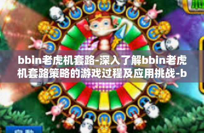bbin老虎机套路-深入了解bbin老虎机套路策略的游戏过程及应用挑战-bbin老虎机套路