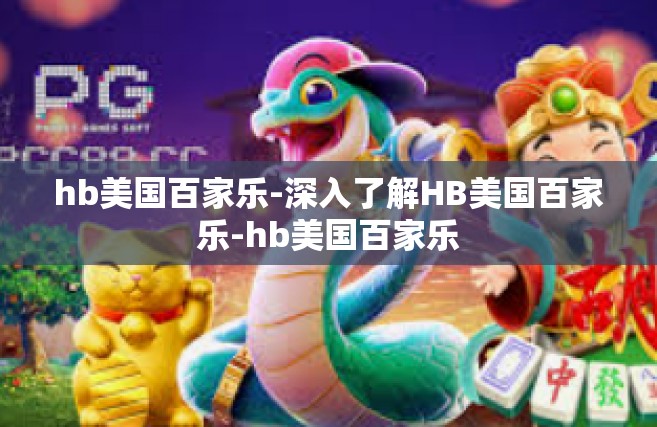 hb美国百家乐-深入了解HB美国百家乐-hb美国百家乐