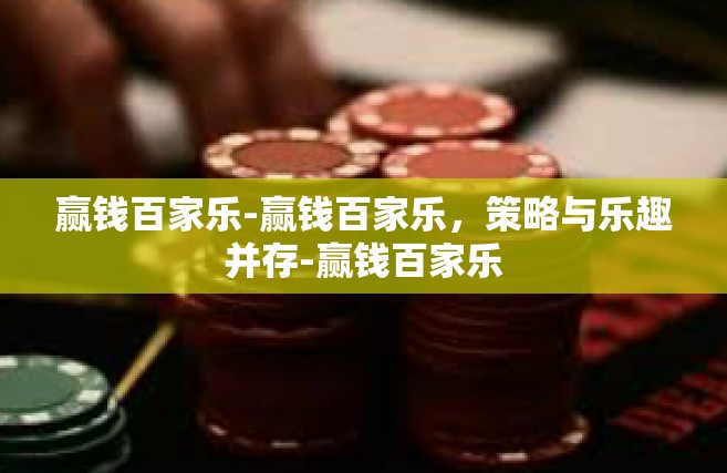 赢钱百家乐-赢钱百家乐，策略与乐趣并存-赢钱百家乐