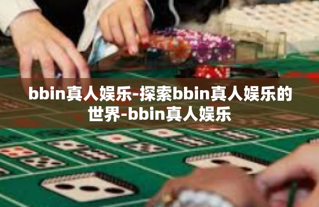 bbin真人娱乐-探索bbin真人娱乐的世界-bbin真人娱乐