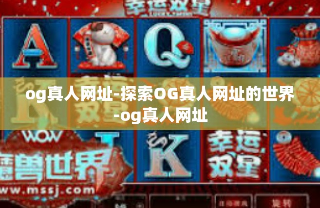 og真人网址-探索OG真人网址的世界-og真人网址