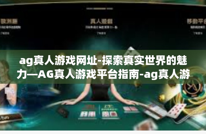 ag真人游戏网址-探索真实世界的魅力—AG真人游戏平台指南-ag真人游戏网址