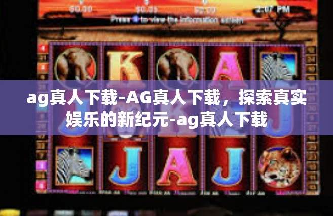 ag真人下载-AG真人下载，探索真实娱乐的新纪元-ag真人下载
