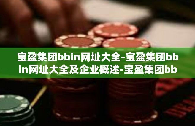 宝盈集团bbin网址大全-宝盈集团bbin网址大全及企业概述-宝盈集团bbin网址大全