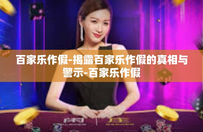 百家乐作假-揭露百家乐作假的真相与警示-百家乐作假
