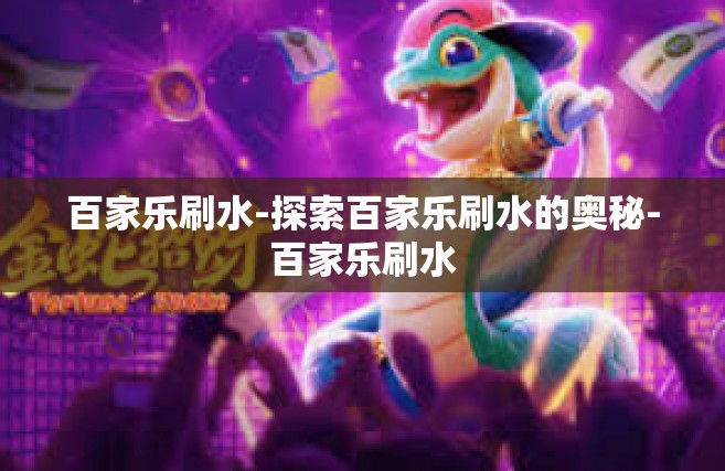 百家乐刷水-探索百家乐刷水的奥秘-百家乐刷水
