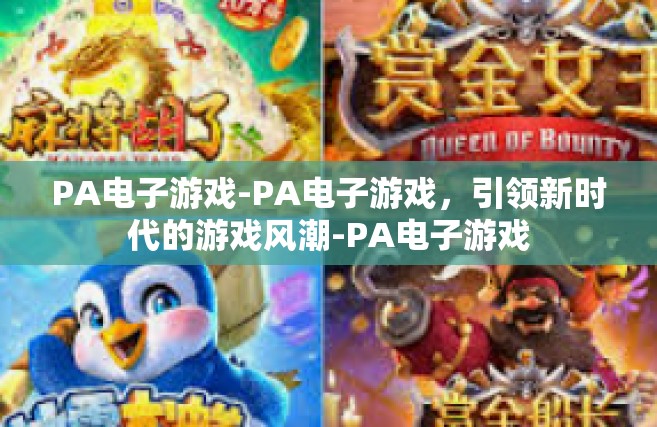 PA电子游戏-PA电子游戏，引领新时代的游戏风潮-PA电子游戏
