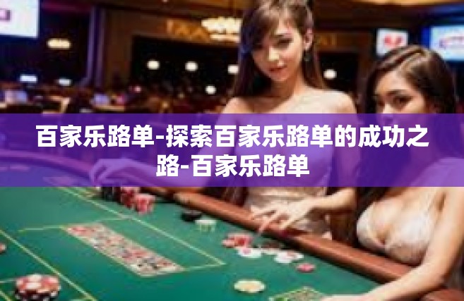 百家乐路单-探索百家乐路单的成功之路-百家乐路单