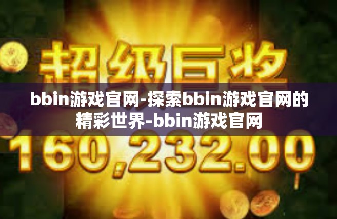 bbin游戏官网-探索bbin游戏官网的精彩世界-bbin游戏官网