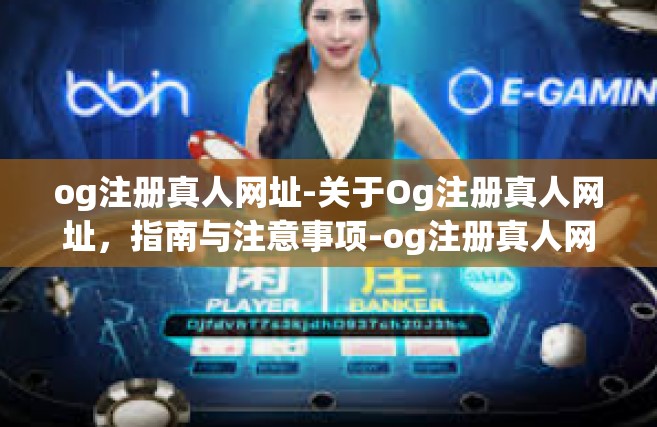 og注册真人网址-关于Og注册真人网址，指南与注意事项-og注册真人网址