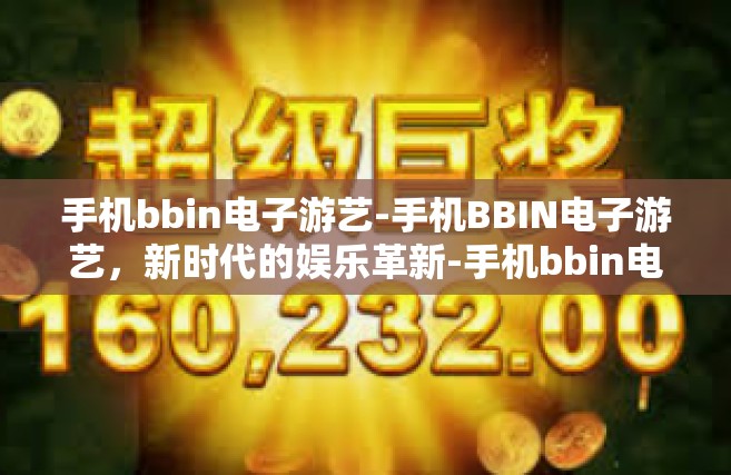 手机bbin电子游艺-手机BBIN电子游艺，新时代的娱乐革新-手机bbin电子游艺
