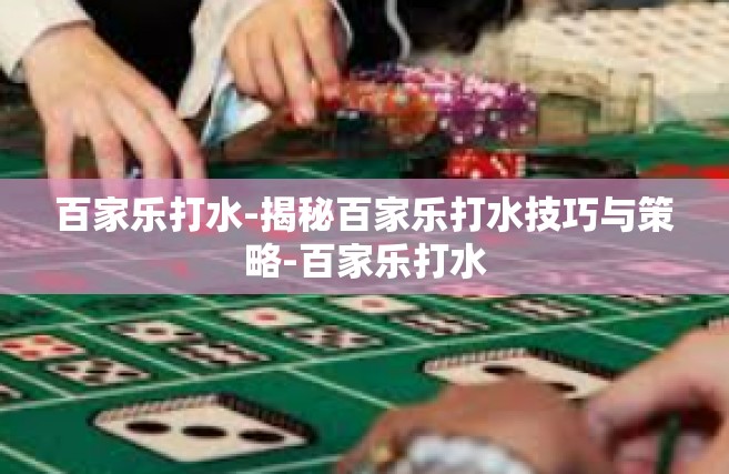 百家乐打水-揭秘百家乐打水技巧与策略-百家乐打水
