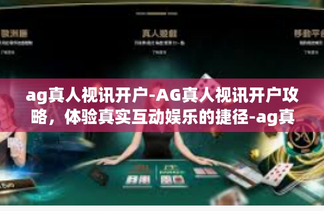 ag真人视讯开户-AG真人视讯开户攻略，体验真实互动娱乐的捷径-ag真人视讯开户