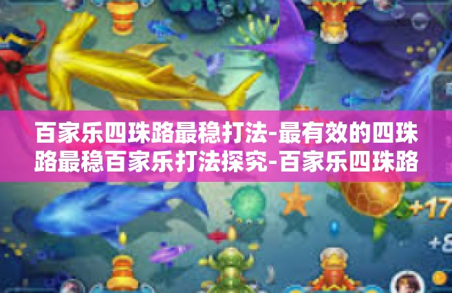 百家乐四珠路最稳打法-最有效的四珠路最稳百家乐打法探究-百家乐四珠路最稳打法