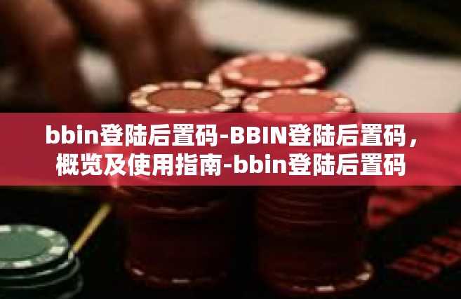 bbin登陆后置码-BBIN登陆后置码，概览及使用指南-bbin登陆后置码