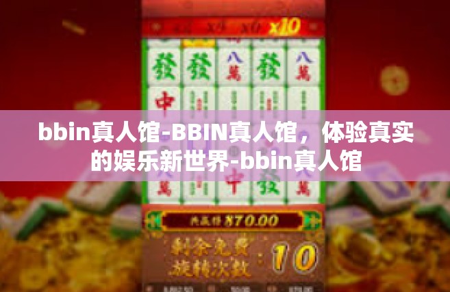 bbin真人馆-BBIN真人馆，体验真实的娱乐新世界-bbin真人馆