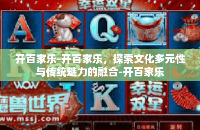 开百家乐-开百家乐，探索文化多元性与传统魅力的融合-开百家乐