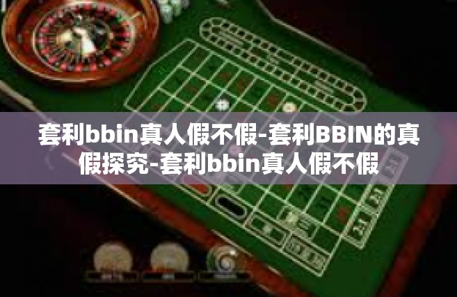套利bbin真人假不假-套利BBIN的真假探究-套利bbin真人假不假