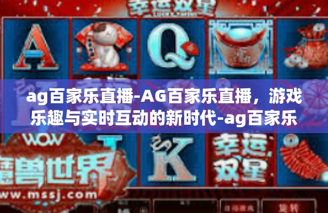 ag百家乐直播-AG百家乐直播，游戏乐趣与实时互动的新时代-ag百家乐直播