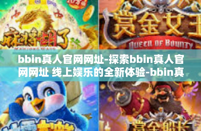 bbin真人官网网址-探索bbin真人官网网址 线上娱乐的全新体验-bbin真人官网网址