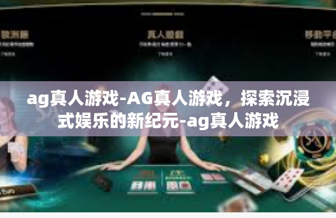 ag真人游戏-AG真人游戏，探索沉浸式娱乐的新纪元-ag真人游戏