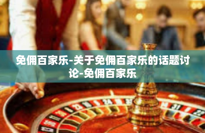 免佣百家乐-关于免佣百家乐的话题讨论-免佣百家乐
