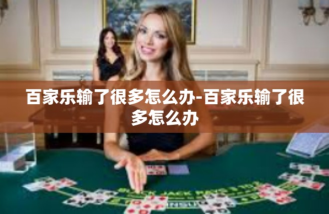百家乐输了很多怎么办-百家乐输了很多怎么办