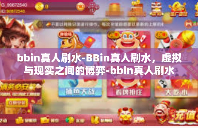 bbin真人刷水-BBin真人刷水，虚拟与现实之间的博弈-bbin真人刷水