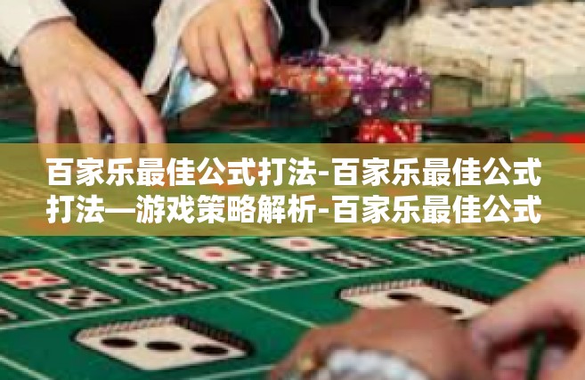 百家乐最佳公式打法-百家乐最佳公式打法—游戏策略解析-百家乐最佳公式打法