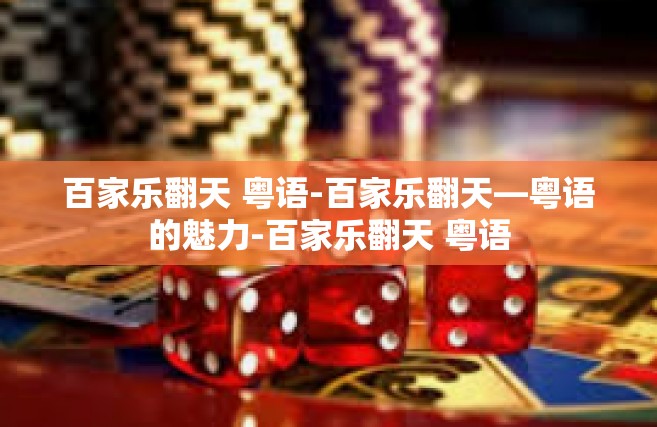 百家乐翻天 粤语-百家乐翻天—粤语的魅力-百家乐翻天 粤语