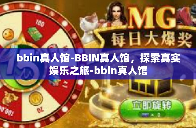 bbin真人馆-BBIN真人馆，探索真实娱乐之旅-bbin真人馆