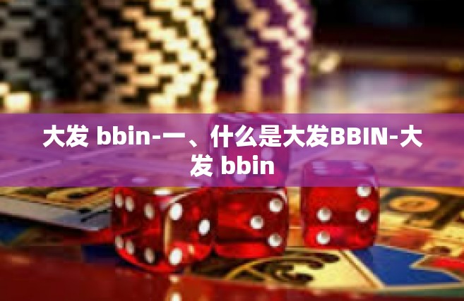 大发 bbin-一、什么是大发BBIN-大发 bbin