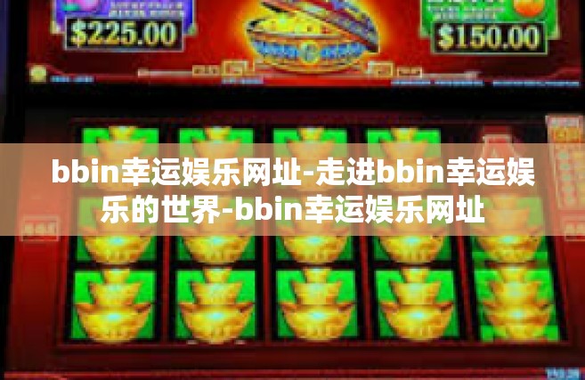 bbin幸运娱乐网址-走进bbin幸运娱乐的世界-bbin幸运娱乐网址